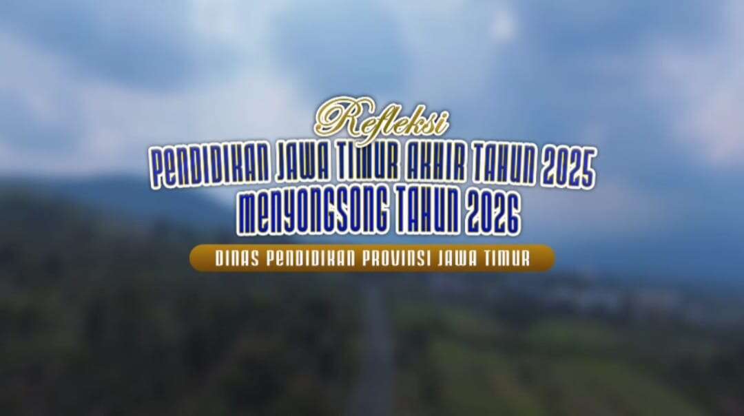 Refleksi Pendidikan Jawa Timur Akhir Tahun 2025 Menyongsong Tahun 2026 Dinas Pendidikan Provinsi Jawa Timur